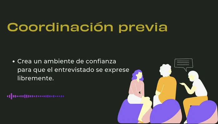 Establece una conversación entre iguales y no te apegues demasiado a la pauta. Analiza la información obtenida con visión crítica.